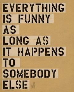 Everything Is Funny...